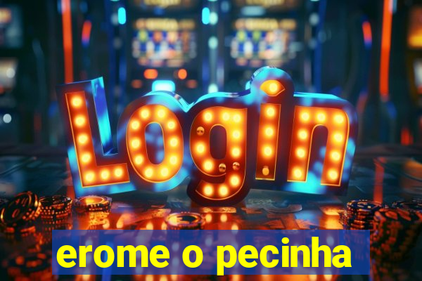 erome o pecinha